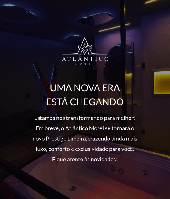 Uma Nova Era Está Chegando, Estamos nos transformando para melhor! Em breve, o Atlântico Motel se tornará o novo Prestige Limeira, trazendo ainda mais luxo, conforto e exclusividade para você. Fique atento às novidades!